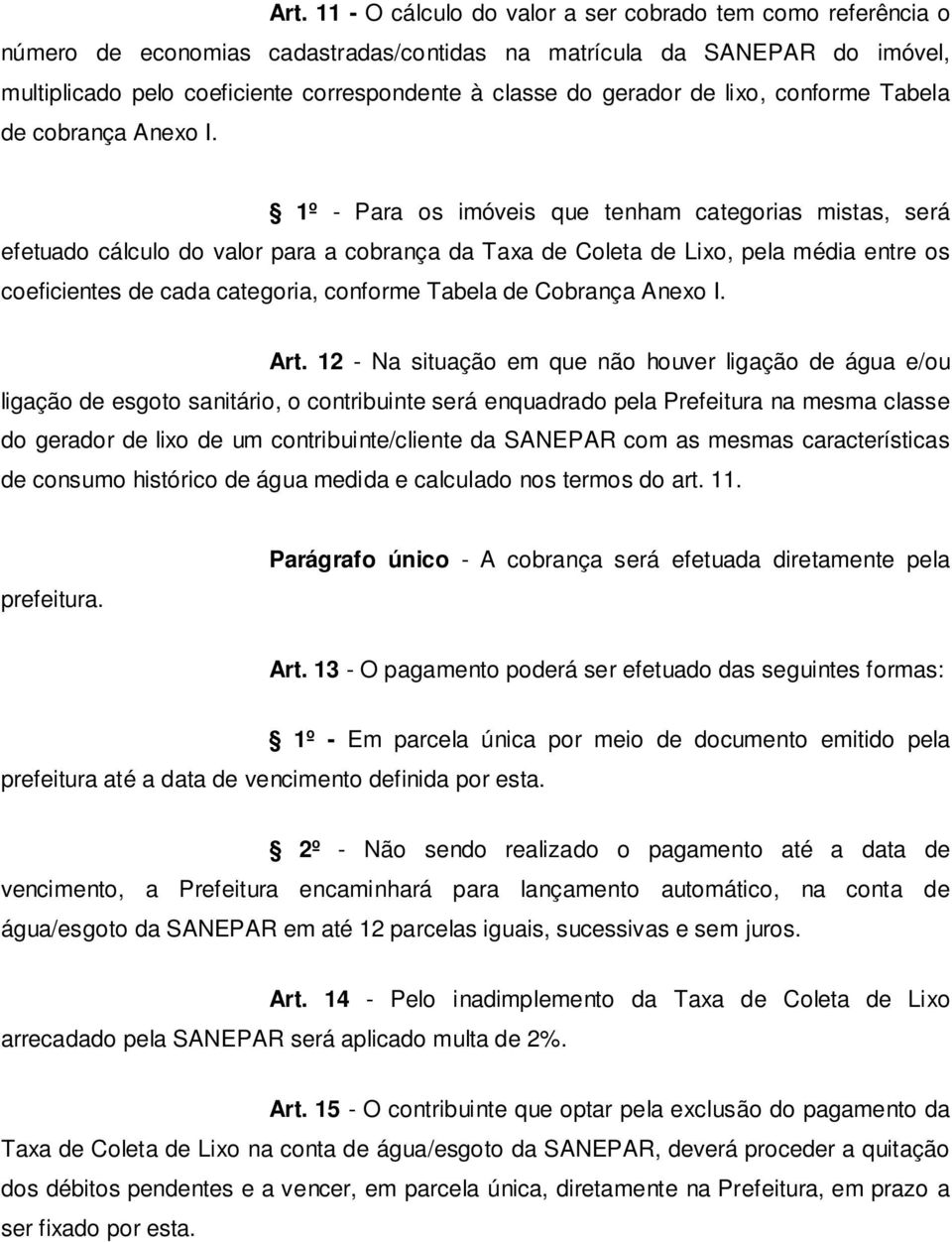 1º - Para os imóveis que tenham categorias mistas, será efetuado cálculo do valor para a cobrança da Taxa de Coleta de Lixo, pela média entre os coeficientes de cada categoria, conforme Tabela de