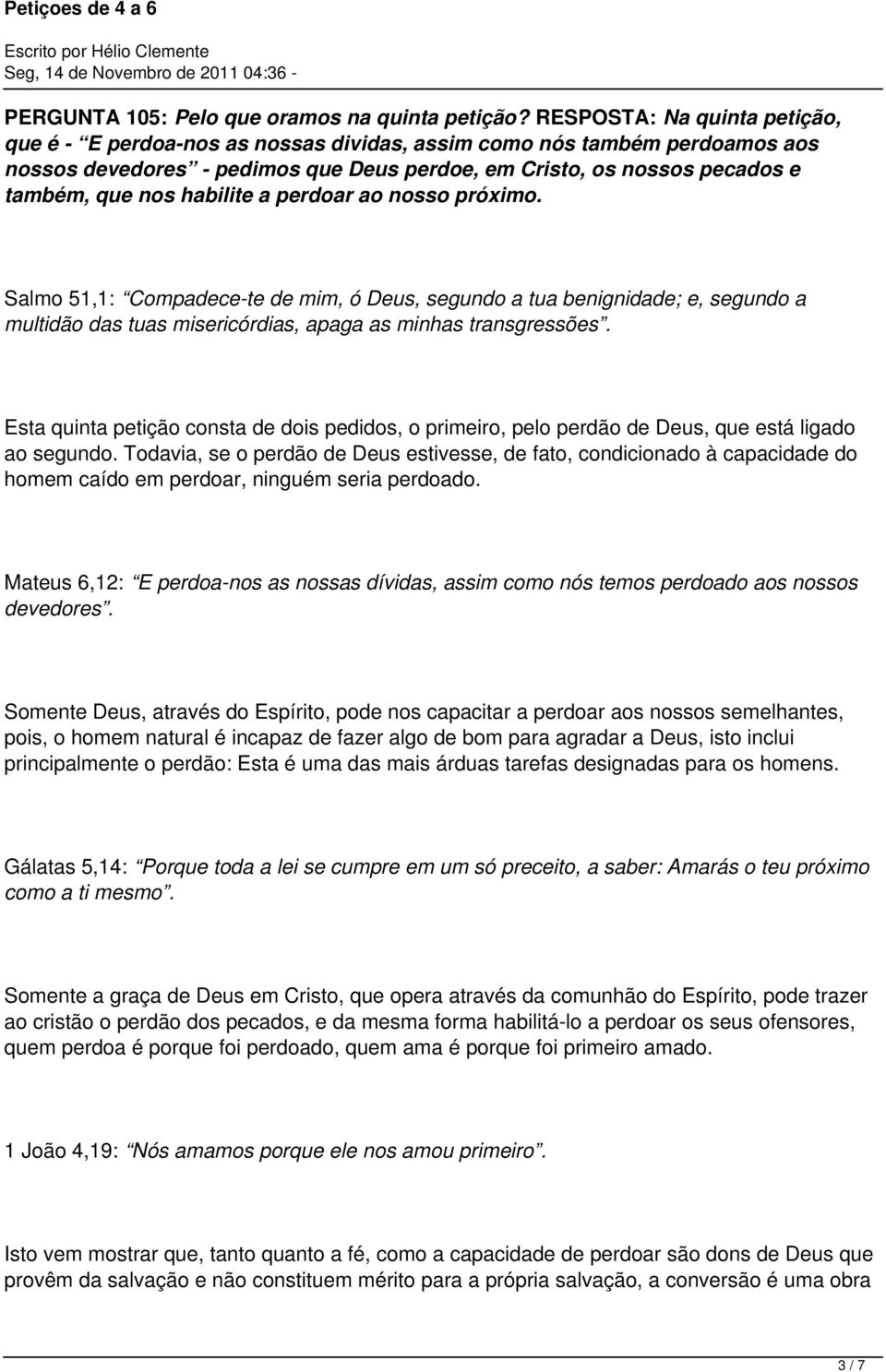 habilite a perdoar ao nosso próximo. Salmo 51,1: Compadece-te de mim, ó Deus, segundo a tua benignidade; e, segundo a multidão das tuas misericórdias, apaga as minhas transgressões.