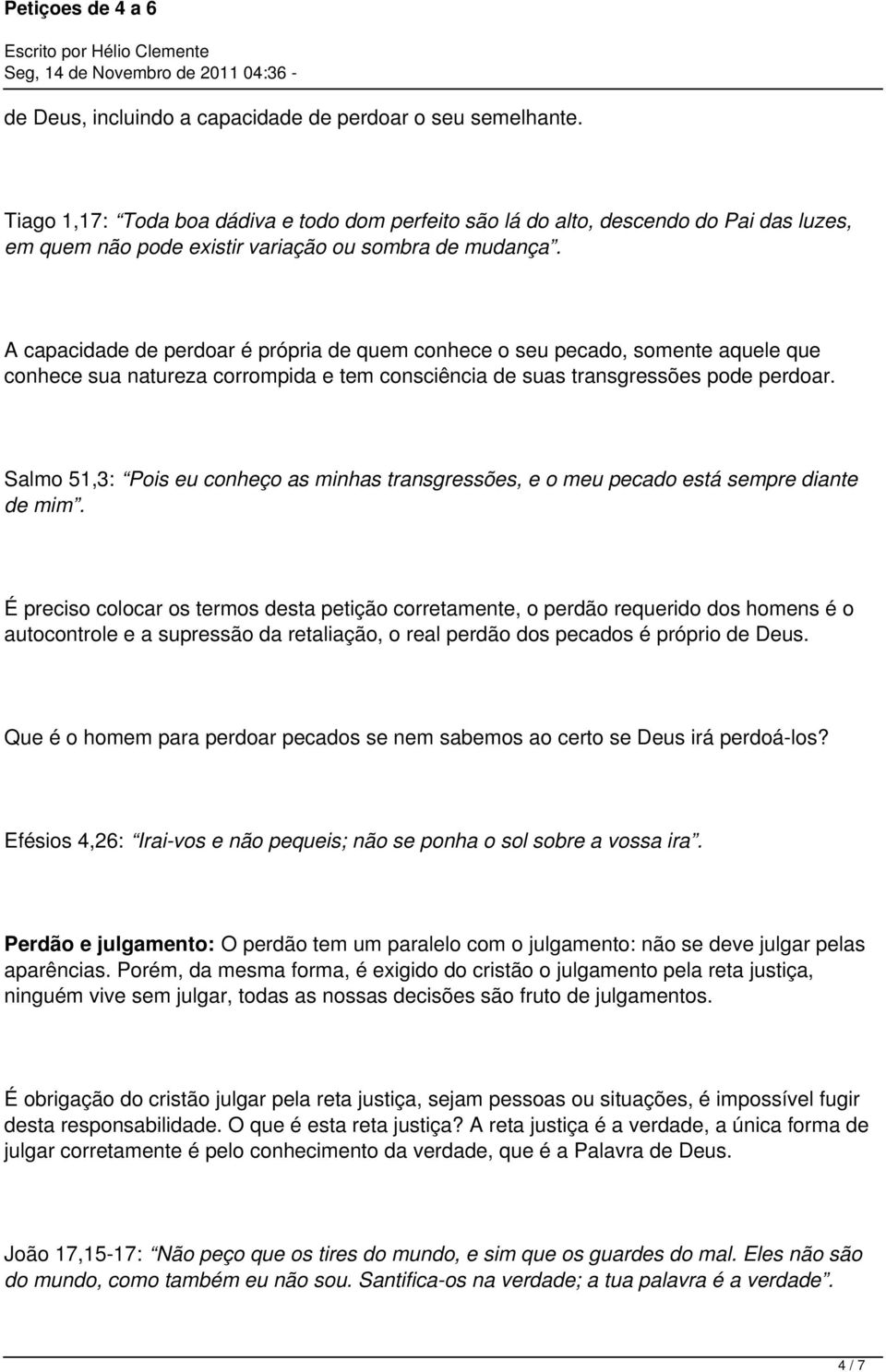 A capacidade de perdoar é própria de quem conhece o seu pecado, somente aquele que conhece sua natureza corrompida e tem consciência de suas transgressões pode perdoar.