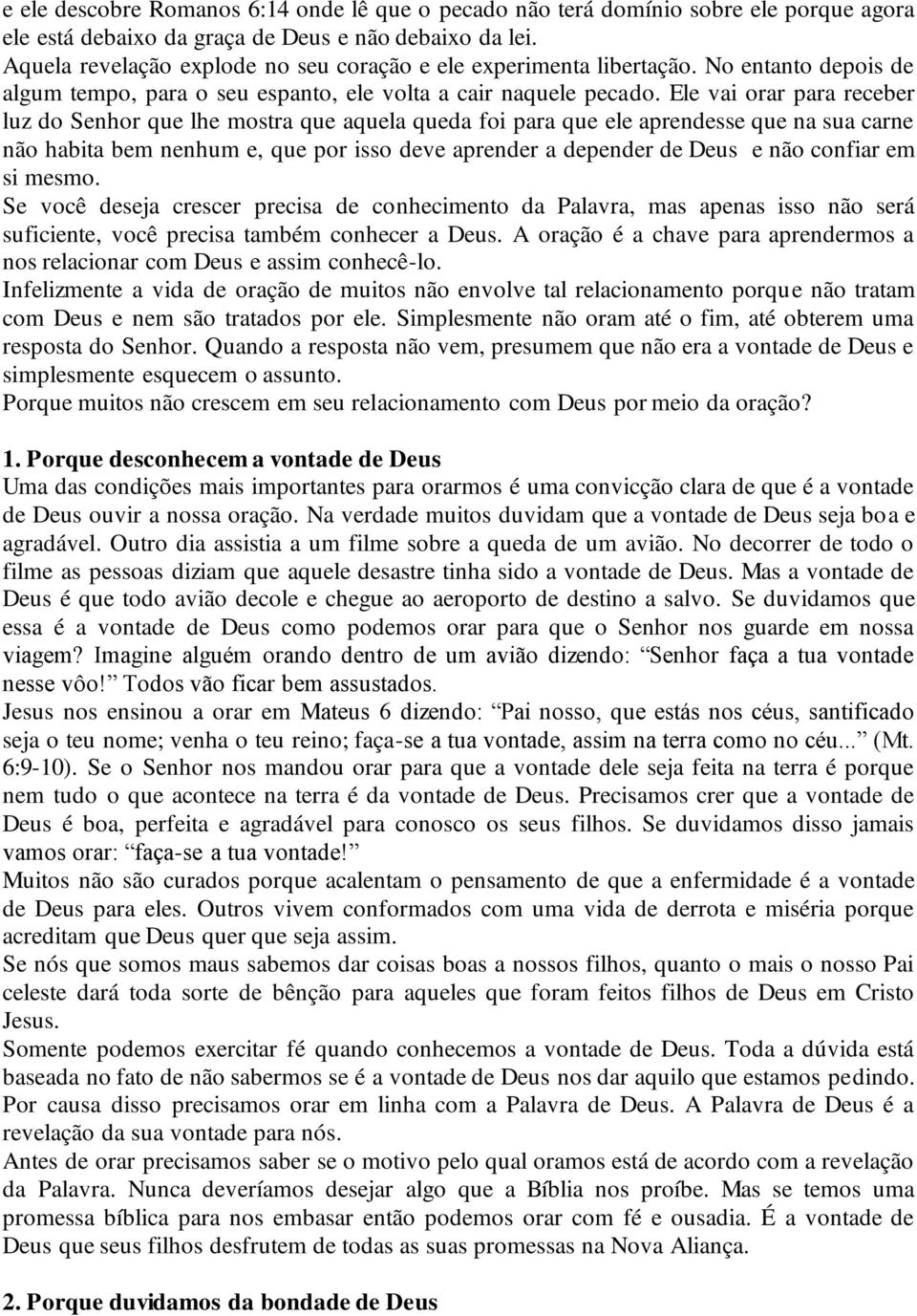 Ele vai orar para receber luz do Senhor que lhe mostra que aquela queda foi para que ele aprendesse que na sua carne não habita bem nenhum e, que por isso deve aprender a depender de Deus e não