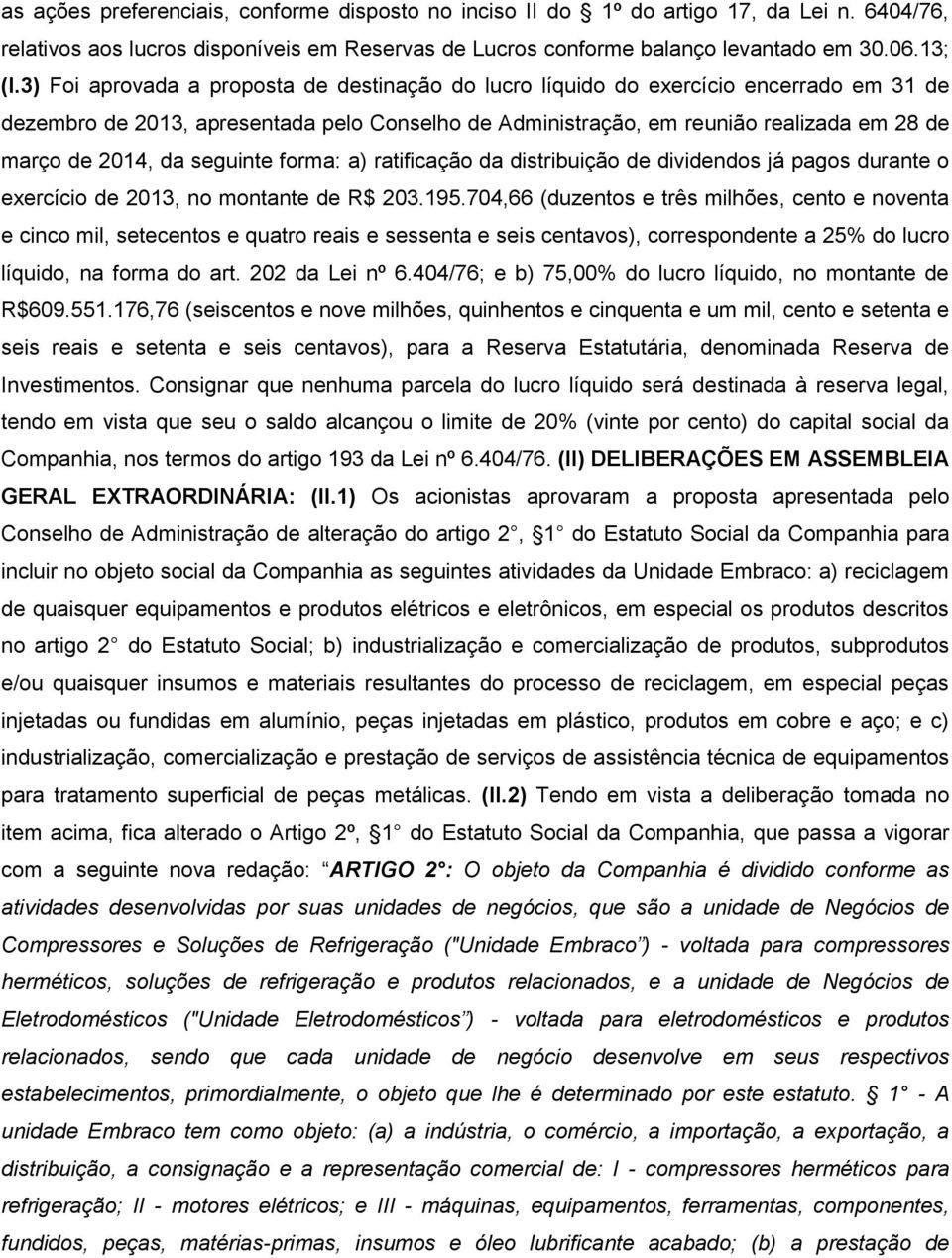 seguinte forma: a) ratificação da distribuição de dividendos já pagos durante o exercício de 2013, no montante de R$ 203.195.