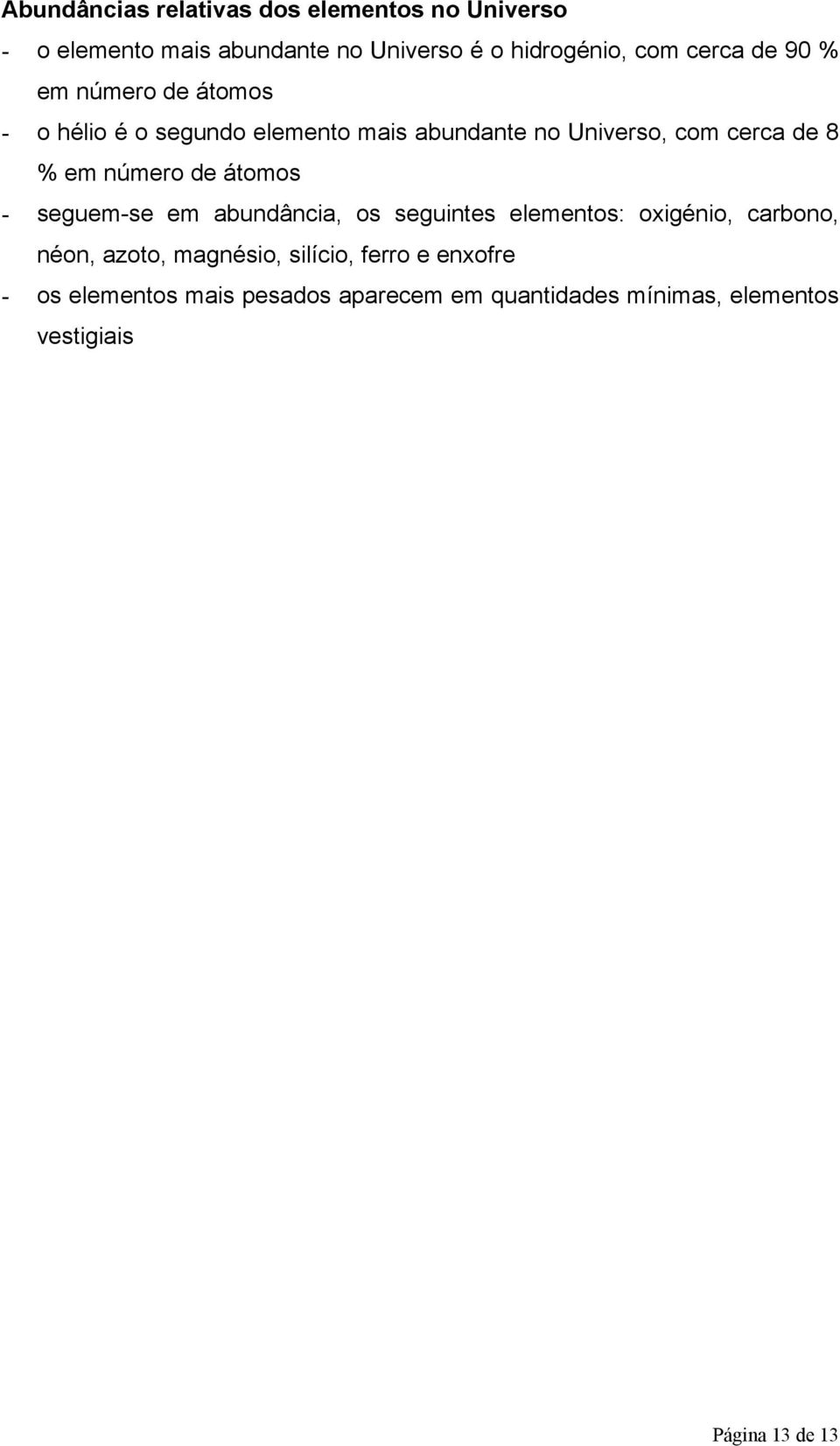 em número de átomos - seguem-se em abundância, os seguintes elementos: oxigénio, carbono, néon, azoto,