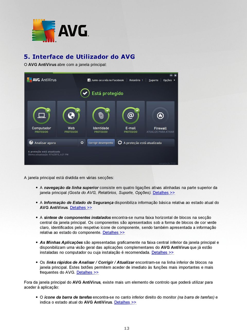 Detalhes >> A Informação de Estado de Segurança disponibiliza informação básica relativa ao estado atual do AVG AntiVirus.
