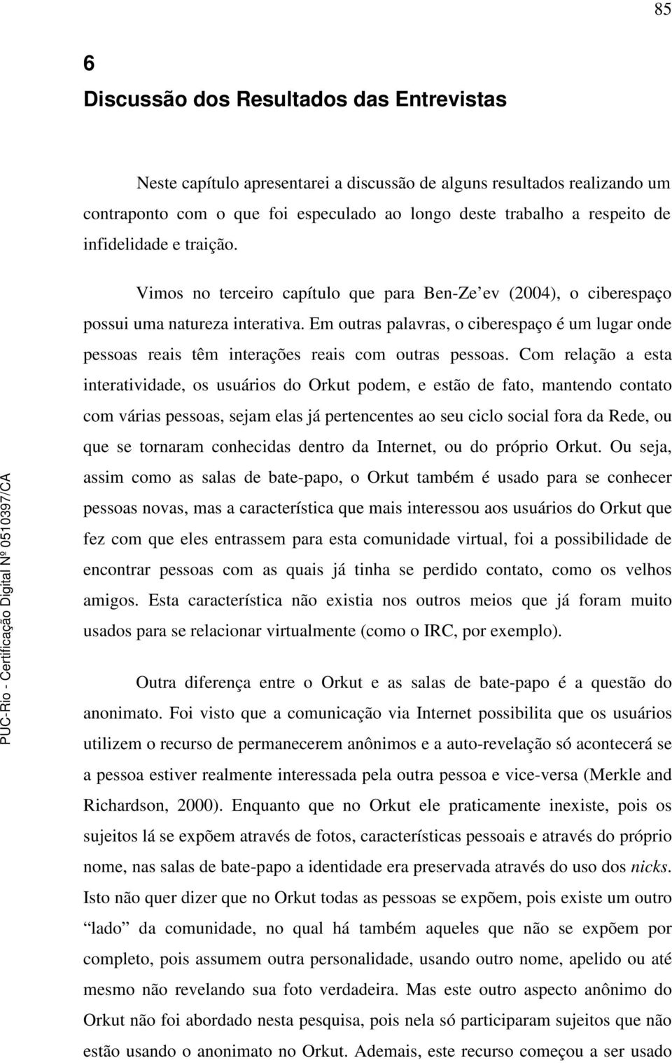 Em outras palavras, o ciberespaço é um lugar onde pessoas reais têm interações reais com outras pessoas.