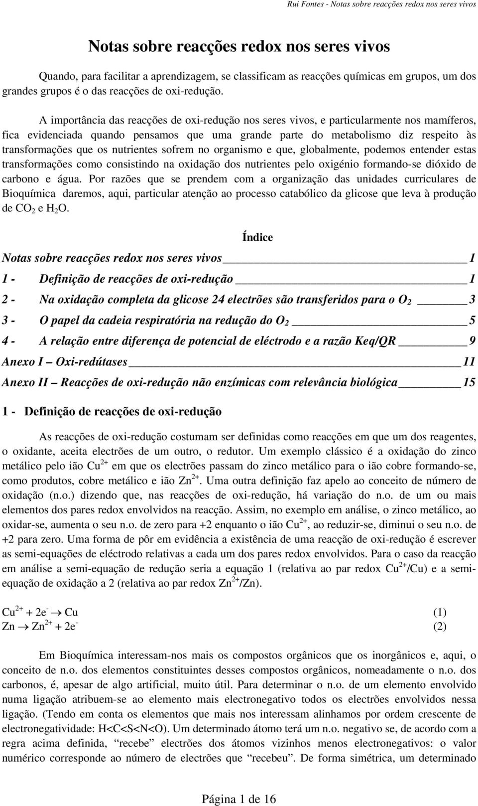 nutrientes sofrem no organismo e que, globalmente, podemos entender estas transformações como consistindo na oxidação dos nutrientes pelo oxigénio formando-se dióxido de carbono e água.