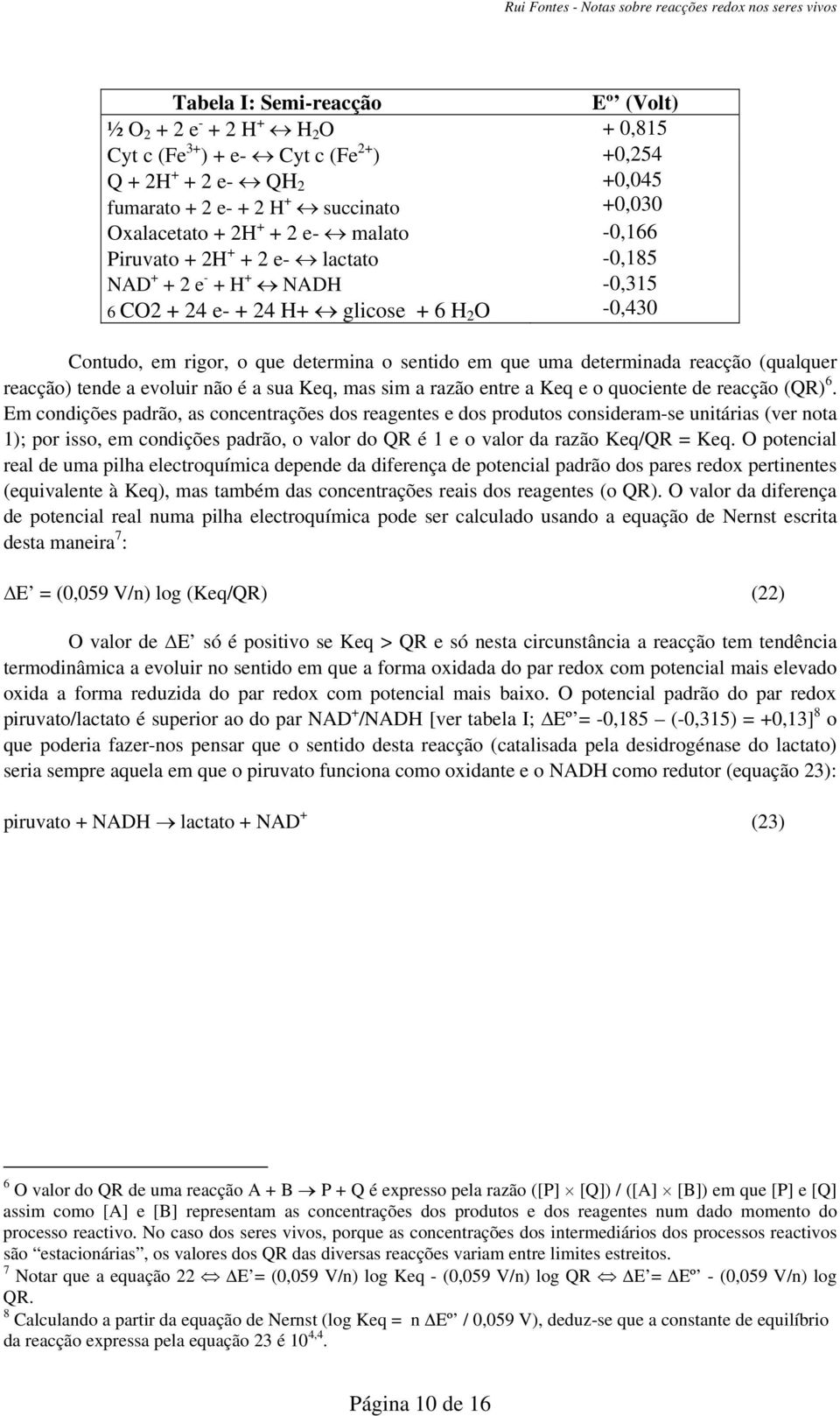 determinada reacção (qualquer reacção) tende a evoluir não é a sua Keq, mas sim a razão entre a Keq e o quociente de reacção (QR) 6.