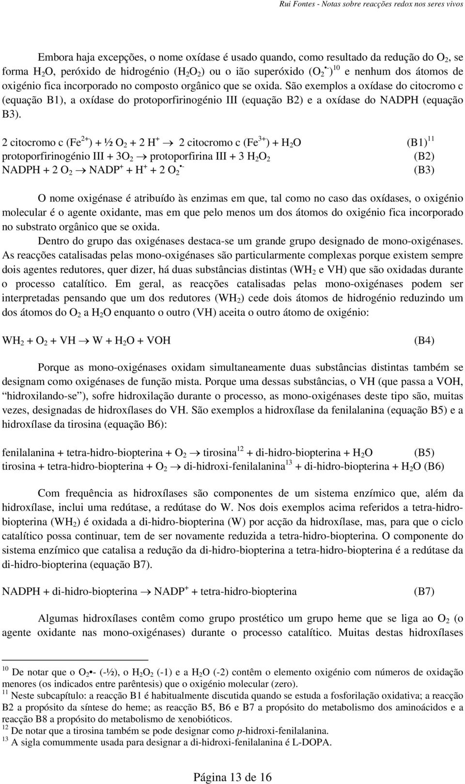 2 citocromo c (Fe 2+ ) + ½ O 2 + 2 H + 2 citocromo c (Fe 3+ ) + H 2 O (B1) 11 protoporfirinogénio III + 3O 2 protoporfirina III + 3 H 2 O 2 (B2) NADPH + 2 O 2 NADP + + H + - + 2 O 2 (B3) O nome