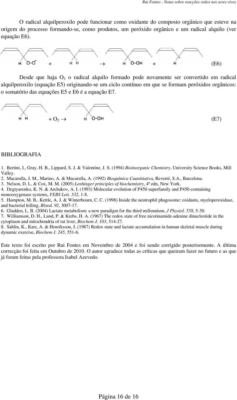 somatório das equações E5 e E6 é a equação E7. + O 2 (E7) BIBLIOGRAFIA 1. Bertini, I., Gray, H. B., Lippard, S. J. & Valentine, J. S. (1994) Bioinorganic Chemistry, University Science Books, Mill Valley.
