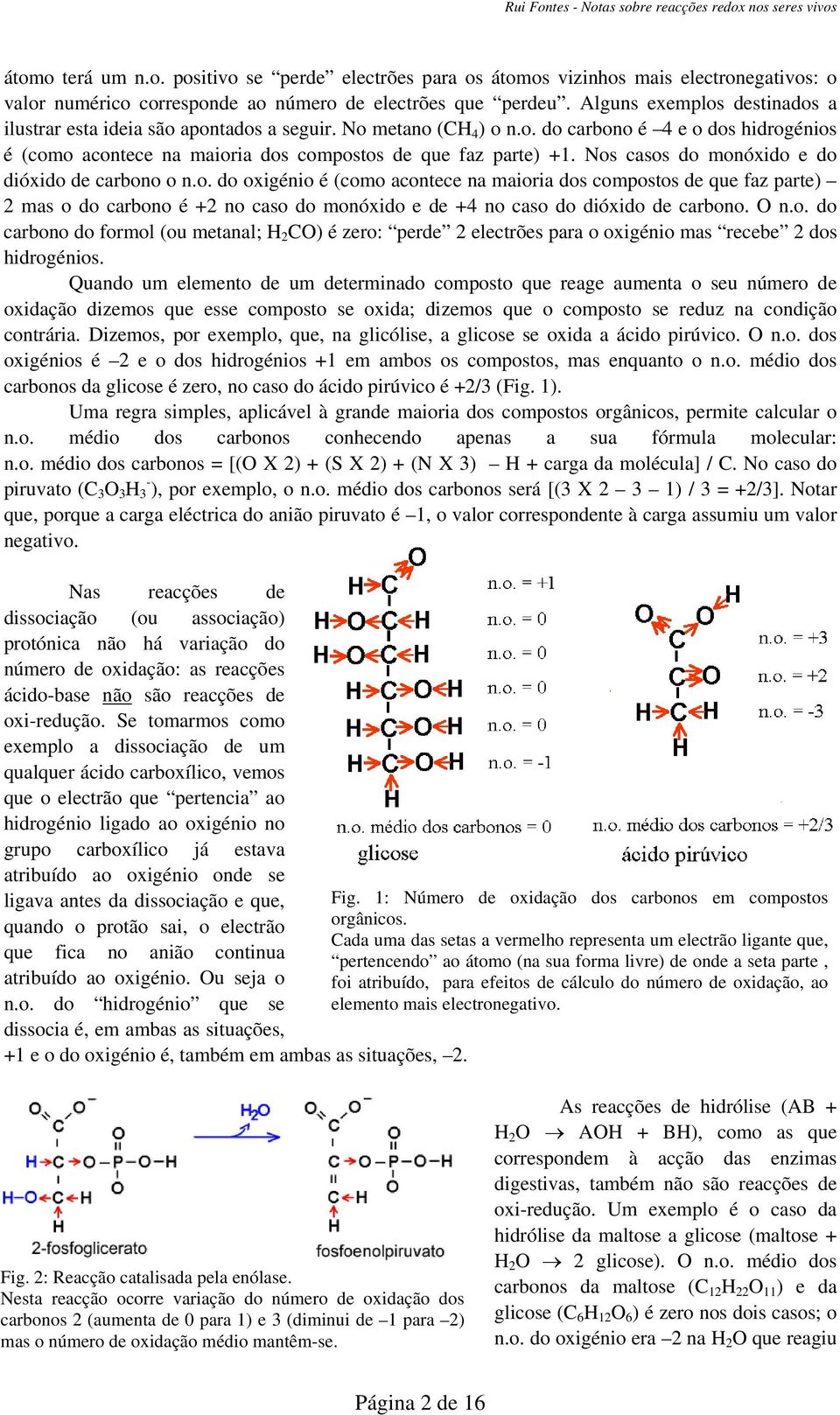 Nos casos do monóxido e do dióxido de carbono o n.o. do oxigénio é (como acontece na maioria dos compostos de que faz parte) 2 mas o do carbono é +2 no caso do monóxido e de +4 no caso do dióxido de carbono.