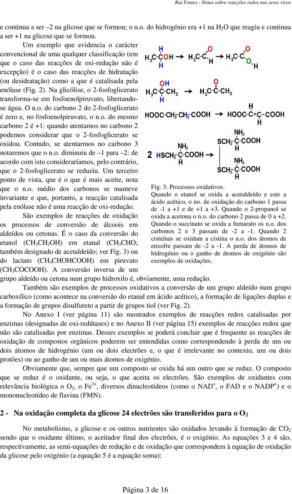 que é catalisada pela enólase (Fig. 2). Na glicólise, o 2-fosfoglicerato transforma-se em fosfoenolpiruvato, libertandose água. O n.o. do carbono 2 do 2-fosfoglicerato é zero e, no fosfoenolpiruvato, o n.