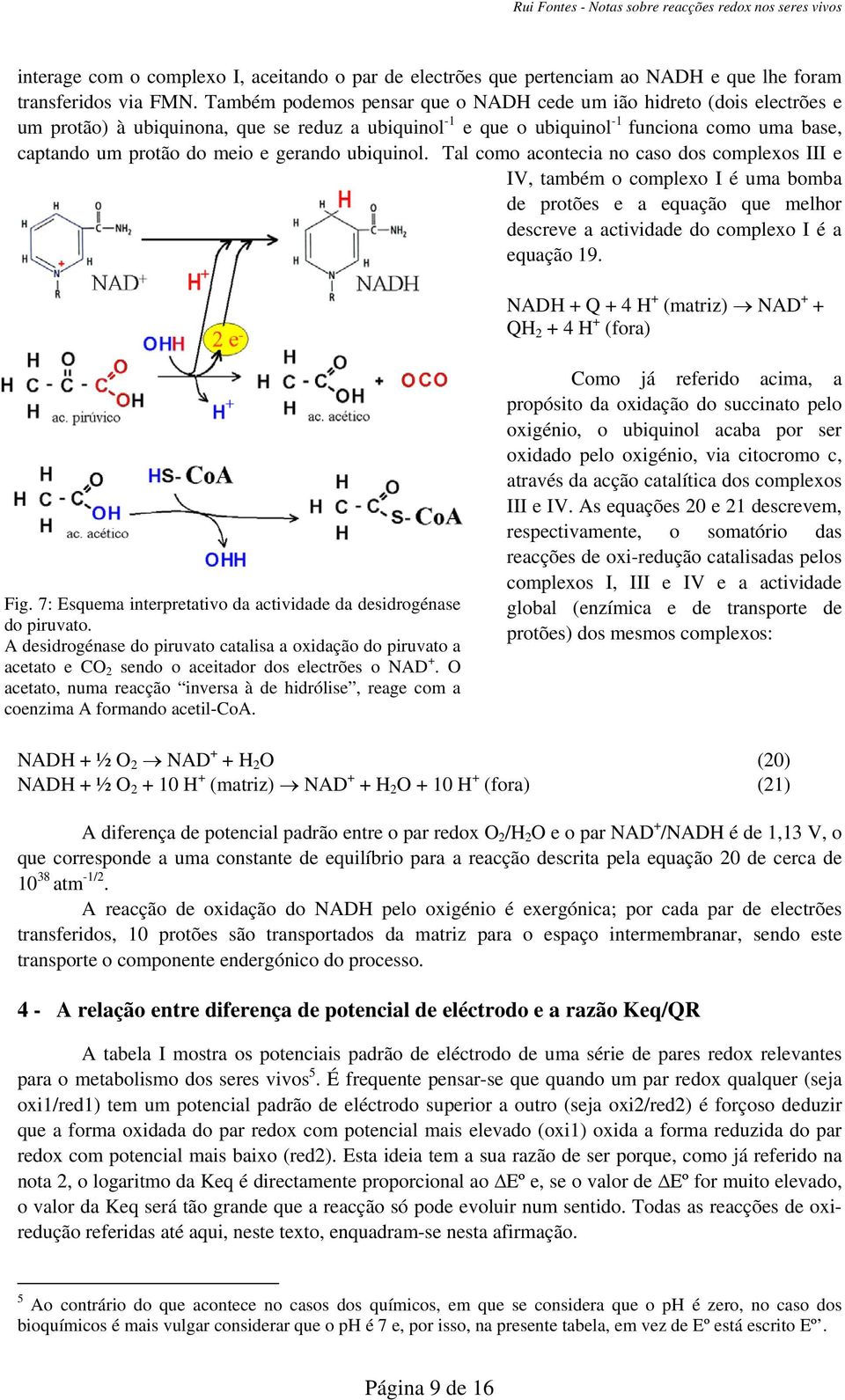 gerando ubiquinol. Tal como acontecia no caso dos complexos III e IV, também o complexo I é uma bomba de protões e a equação que melhor descreve a actividade do complexo I é a equação 19.