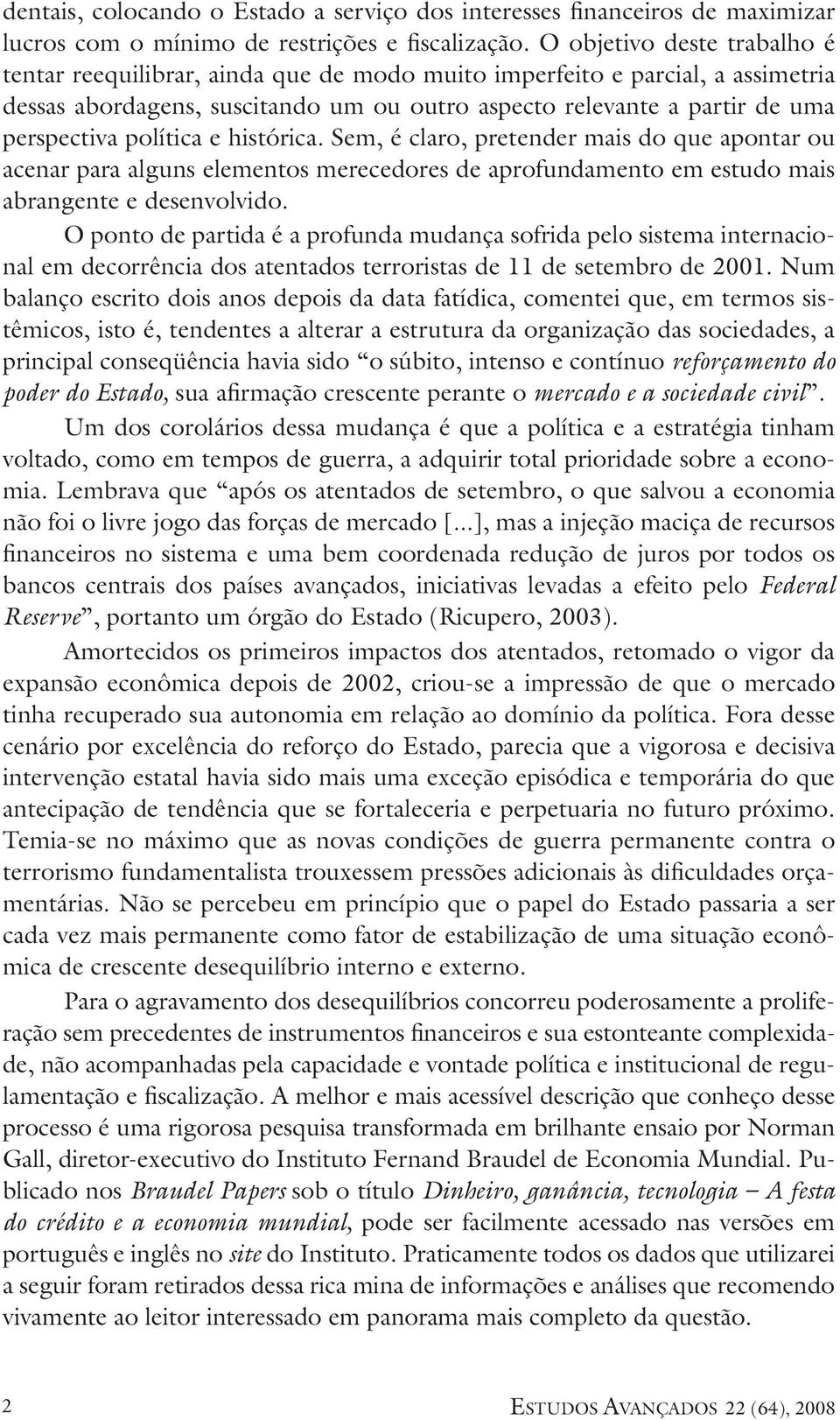 política e histórica. Sem, é claro, pretender mais do que apontar ou acenar para alguns elementos merecedores de aprofundamento em estudo mais abrangente e desenvolvido.