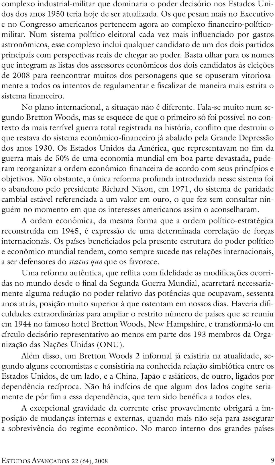 Num sistema político-eleitoral cada vez mais influenciado por gastos astronômicos, esse complexo inclui qualquer candidato de um dos dois partidos principais com perspectivas reais de chegar ao poder.