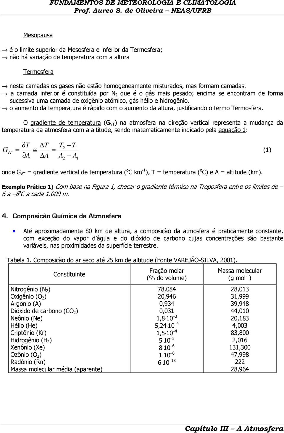 o aumento da temperatura é rápido com o aumento da altura, justificando o termo Termosfera.