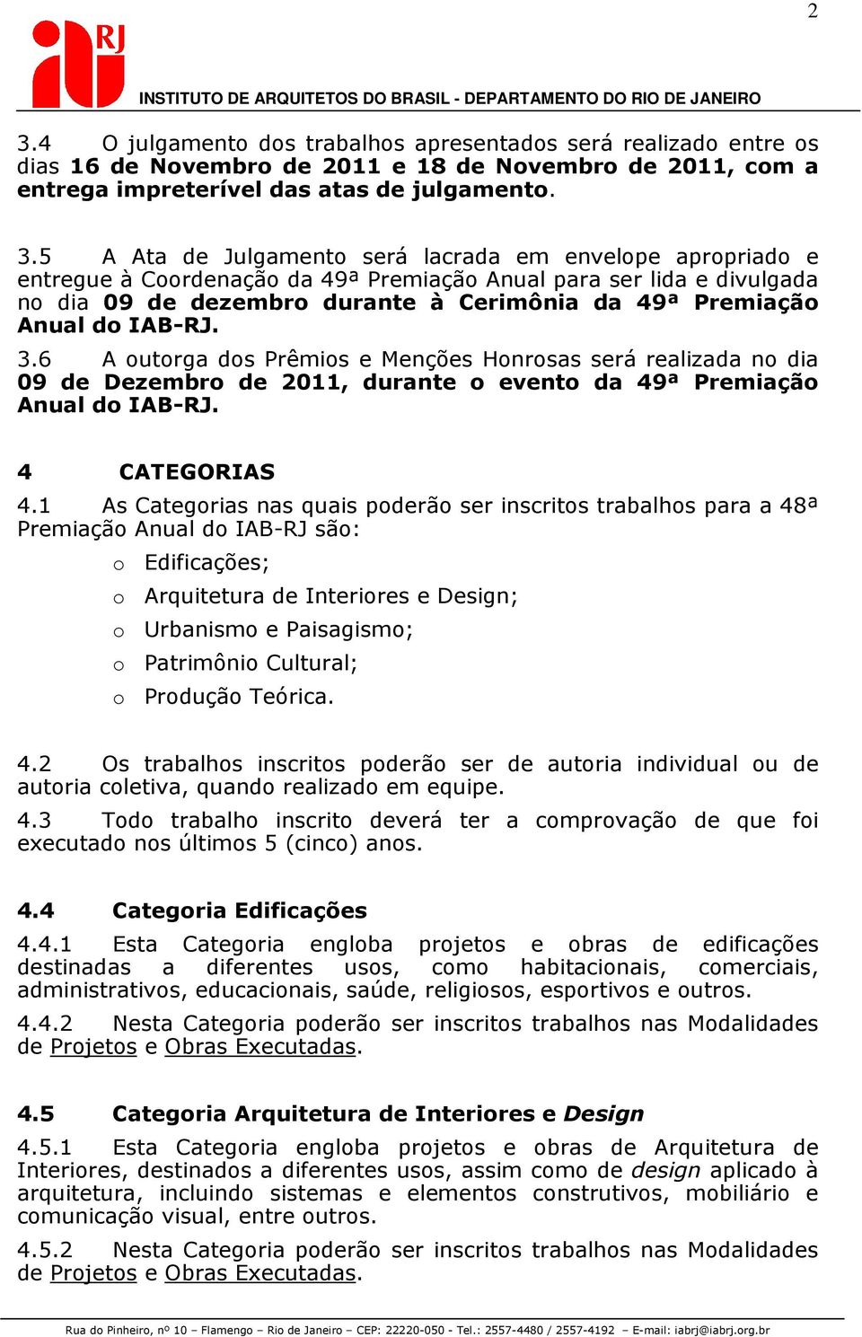 6 A outorga dos Prêmios e Menções Honrosas será realizada no dia 09 de Dezembro de 2011, durante o evento da 49ª Premiação Anual do IAB-RJ. 4 CATEGORIAS 4.