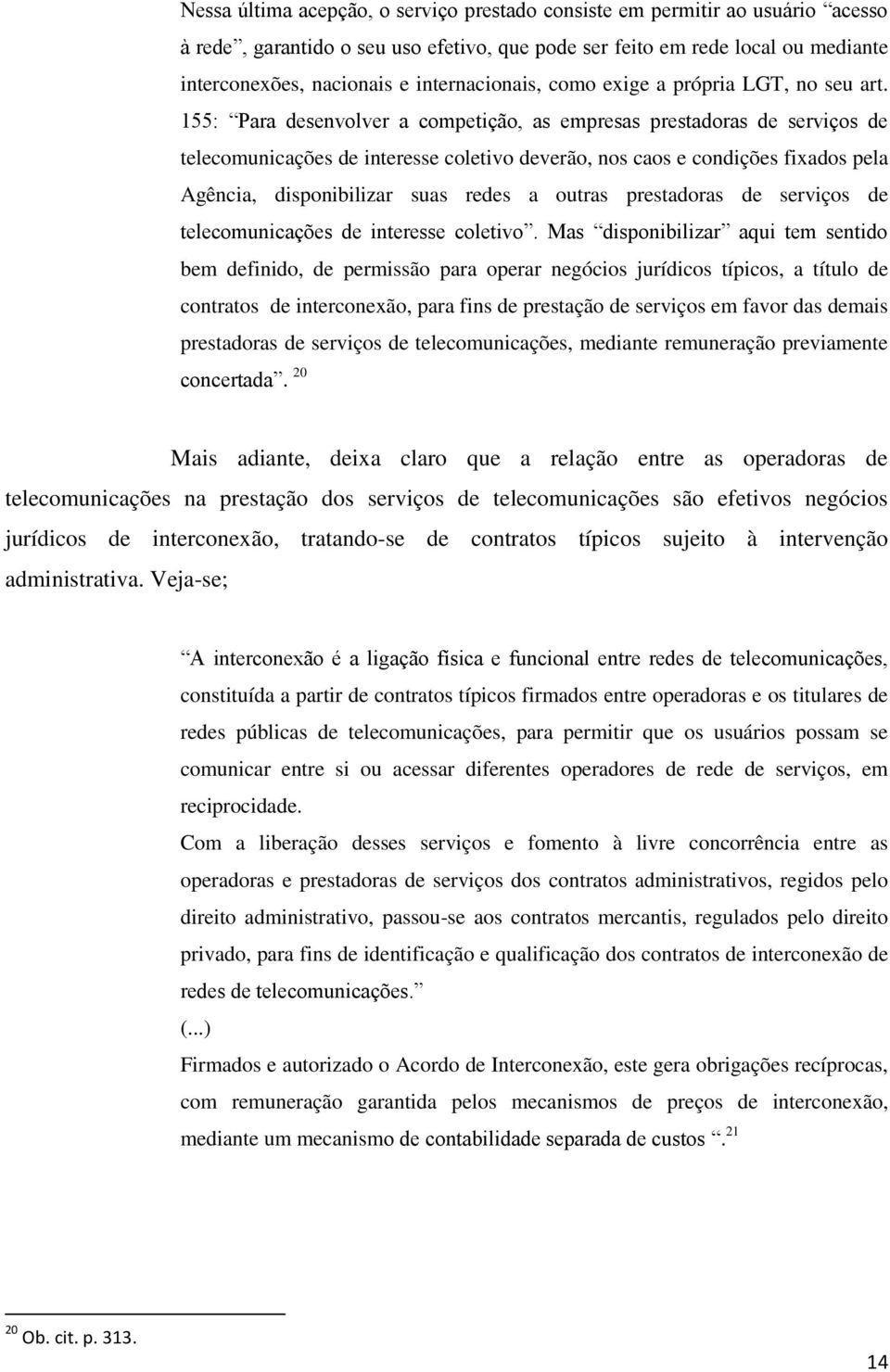 155: Para desenvolver a competição, as empresas prestadoras de serviços de telecomunicações de interesse coletivo deverão, nos caos e condições fixados pela Agência, disponibilizar suas redes a