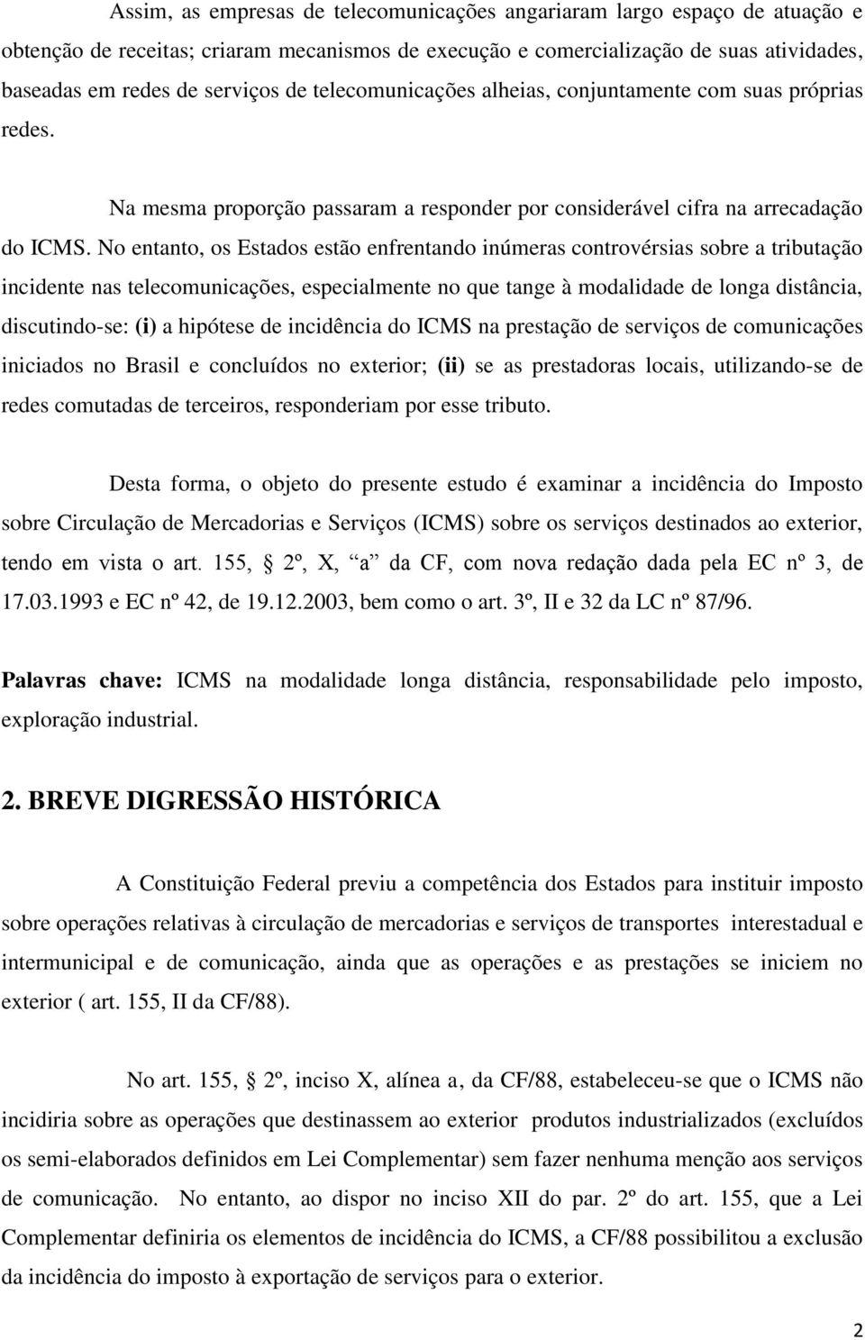 No entanto, os Estados estão enfrentando inúmeras controvérsias sobre a tributação incidente nas telecomunicações, especialmente no que tange à modalidade de longa distância, discutindo-se: (i) a