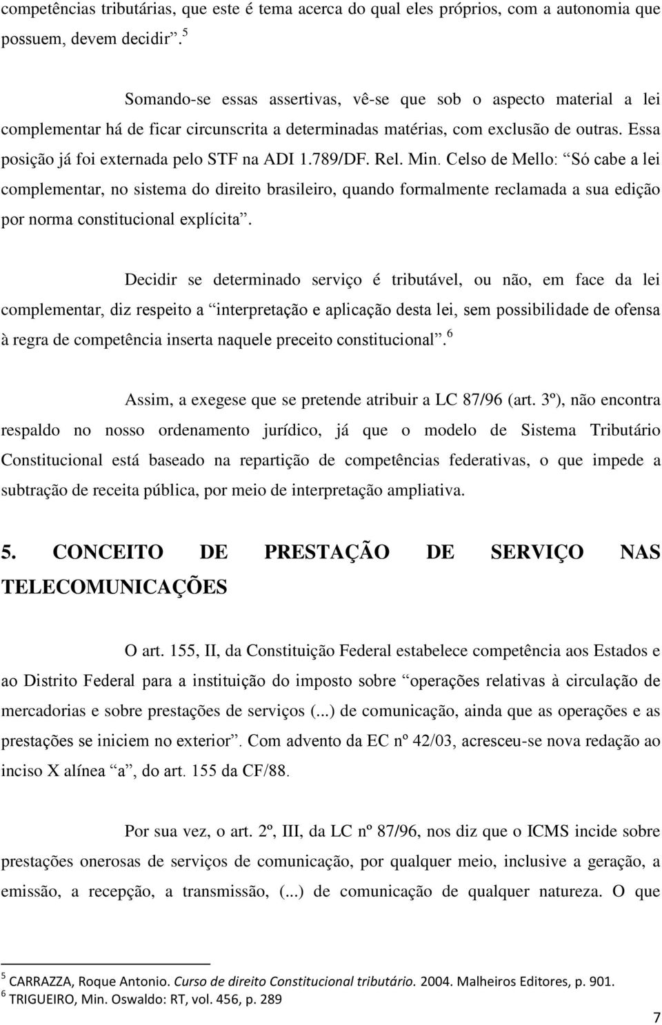 Essa posição já foi externada pelo STF na ADI 1.789/DF. Rel. Min.