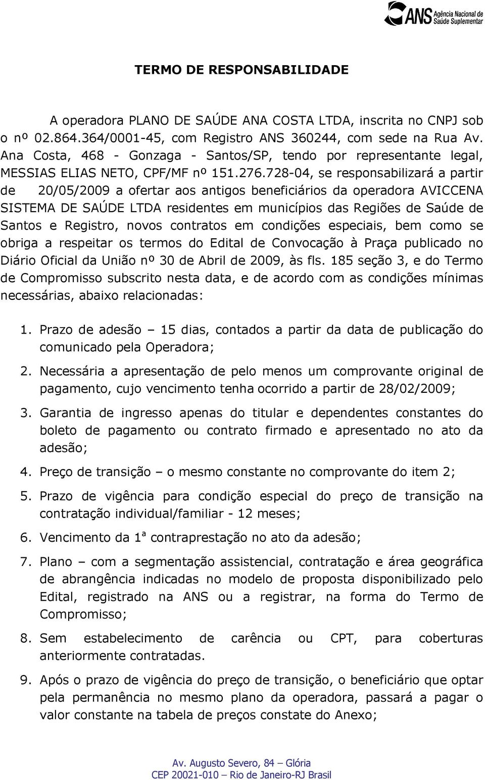 728-04, se responsabilizará a partir de 20/05/2009 a ofertar aos antigos beneficiários da operadora AVICCENA SISTEMA DE SAÚDE LTDA residentes em municípios das Regiões de Saúde de Santos e Registro,