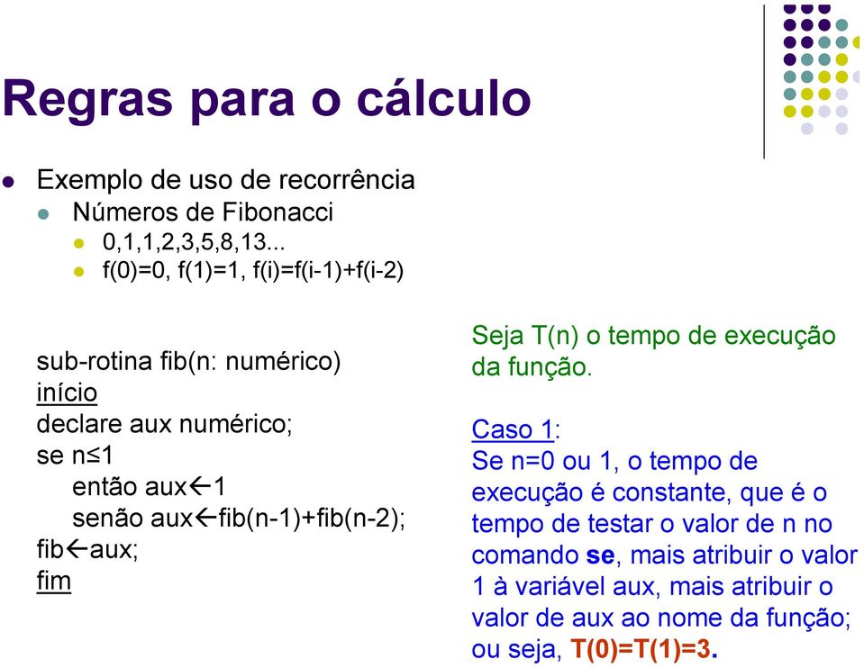 fib(n-1)+fib(n-2); fib aux; fim Seja T(n) o tempo de execução da função.