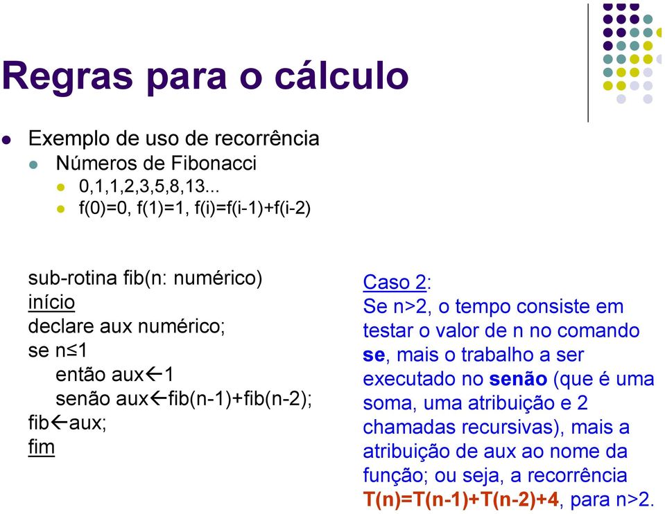 fib(n-1)+fib(n-2); fib aux; fim Caso 2: Se n>2, o tempo consiste em testar o valor de n no comando se, mais o trabalho a ser