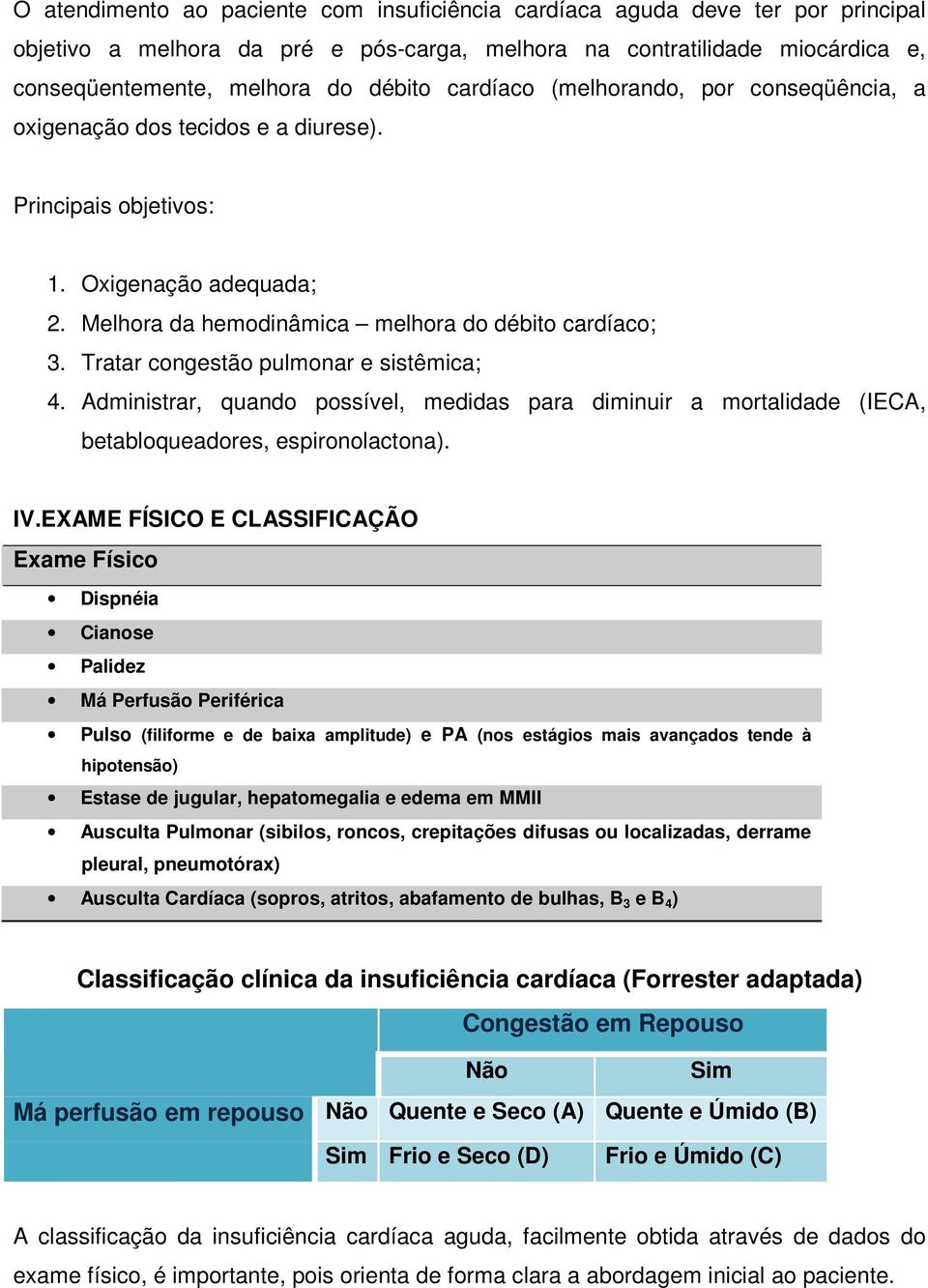 Tratar congestão pulmonar e sistêmica; 4. Administrar, quando possível, medidas para diminuir a mortalidade (IECA, betabloqueadores, espironolactona). IV.