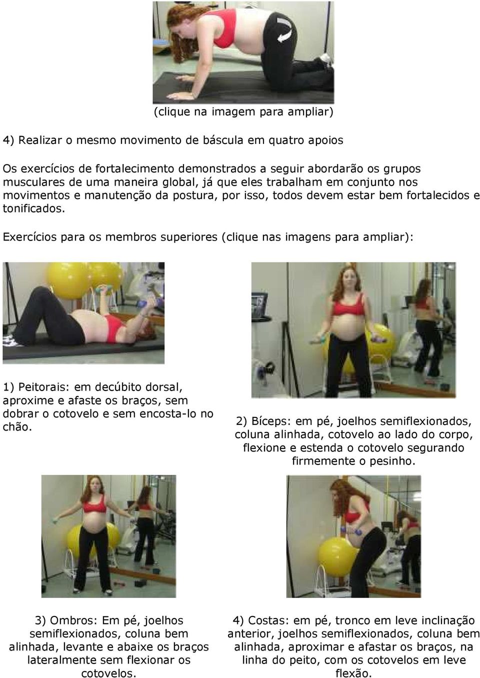 Exercícios para os membros superiores (clique nas imagens para ampliar): 1) Peitorais: em decúbito dorsal, aproxime e afaste os braços, sem dobrar o cotovelo e sem encosta-lo no chão.