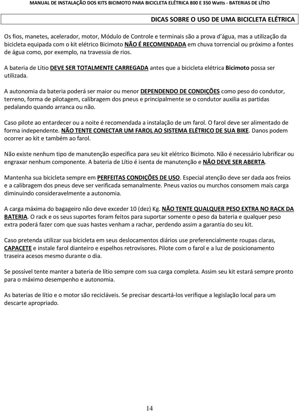 A bateria de Lítio DEVE SER TOTALMENTE CARREGADA antes que a bicicleta elétrica Bicimoto possa ser utilizada.