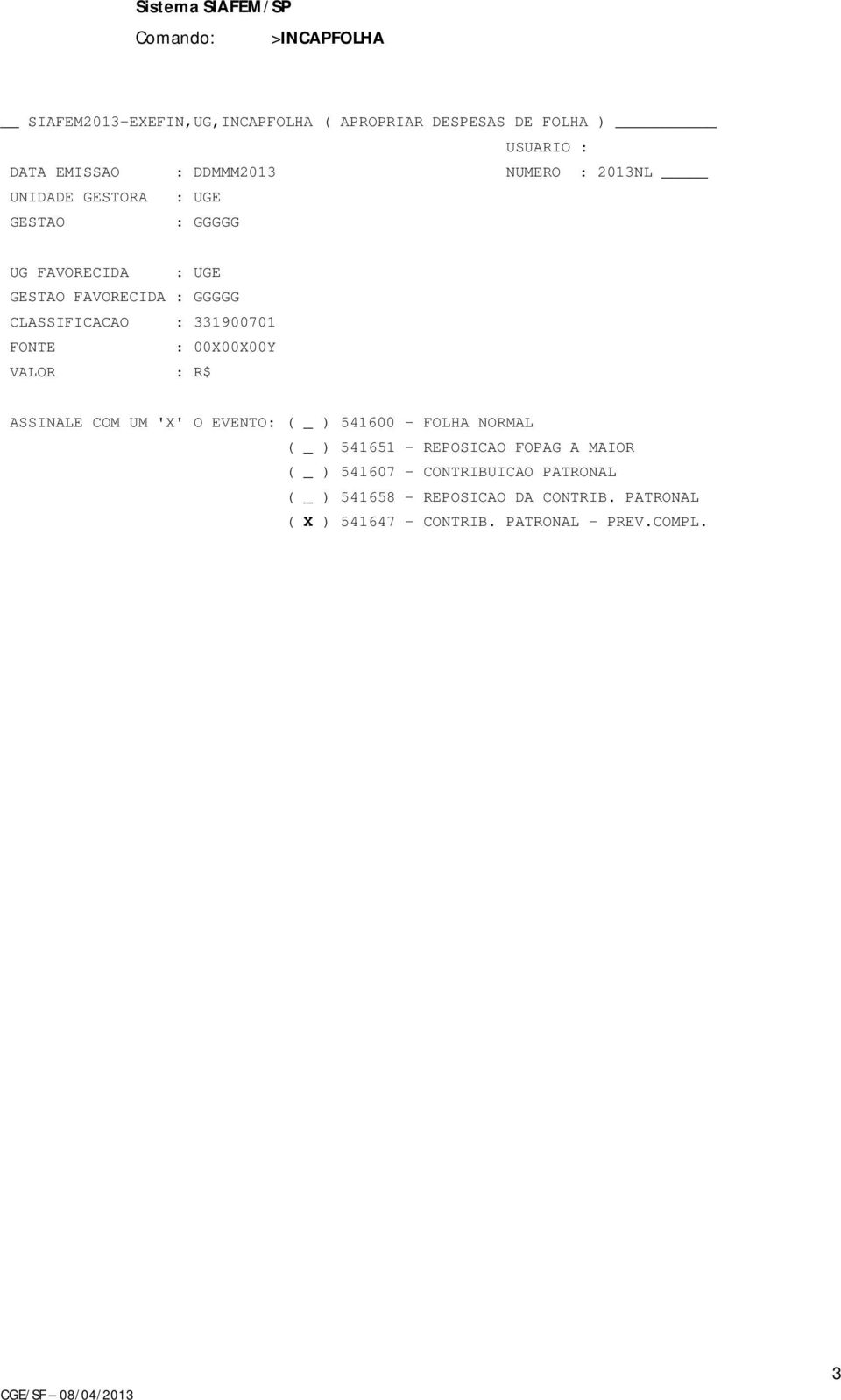 FONTE : 00X00X00Y VALOR : R$ ASSINALE COM UM 'X' O EVENTO: ( _ ) 541600 - FOLHA NORMAL ( _ ) 541651 - REPOSICAO FOPAG A MAIOR