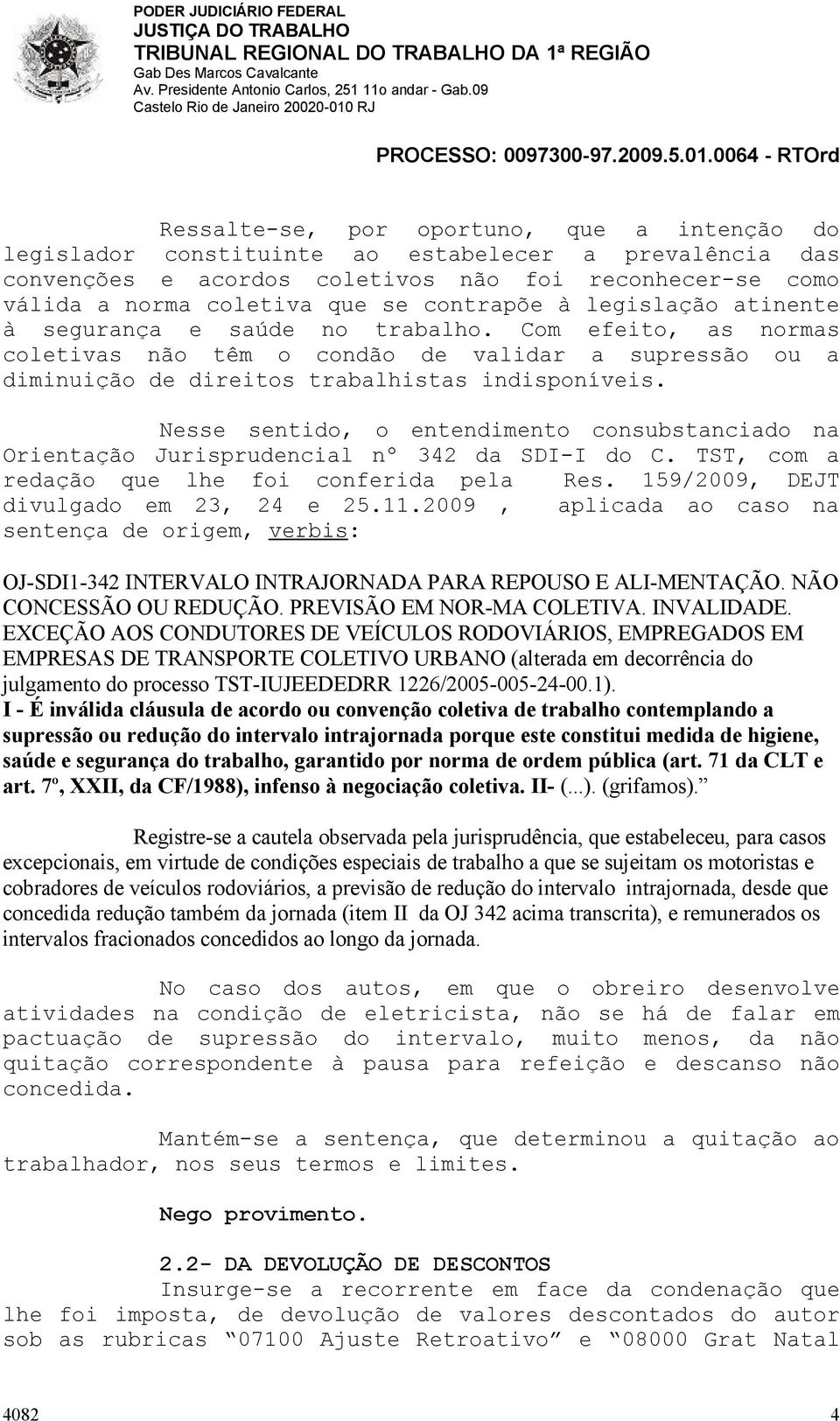 Nesse sentido, o entendimento consubstanciado na Orientação Jurisprudencial nº 342 da SDI-I do C. TST, com a redação que lhe foi conferida pela Res. 159/2009, DEJT divulgado em 23, 24 e 25.11.