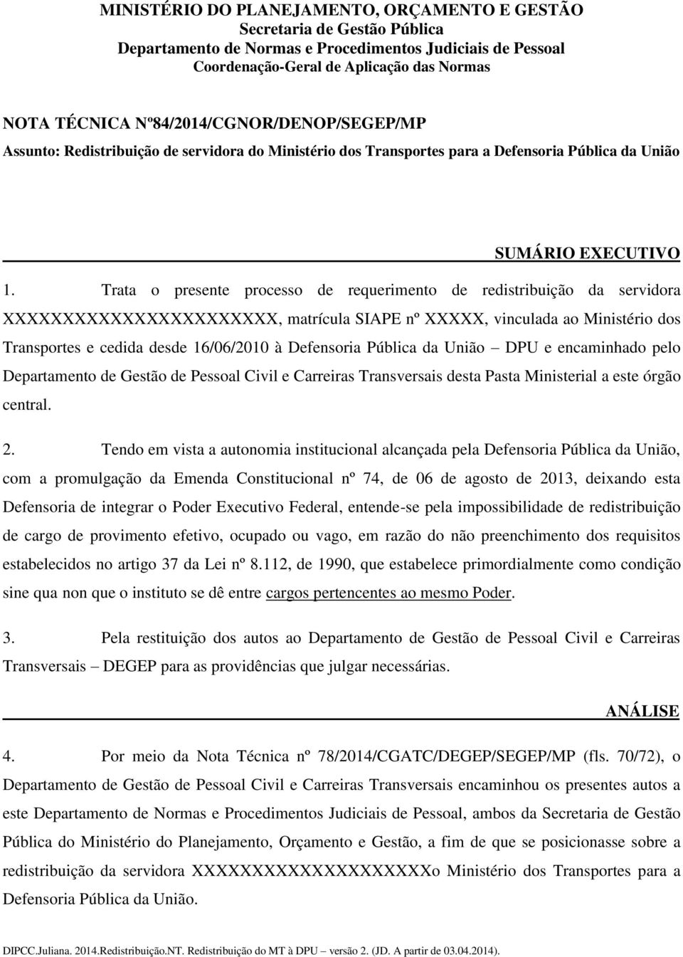 Trata o presente processo de requerimento de redistribuição da servidora XXXXXXXXXXXXXXXXXXXXXXX, matrícula SIAPE nº XXXXX, vinculada ao Ministério dos Transportes e cedida desde 16/06/2010 à