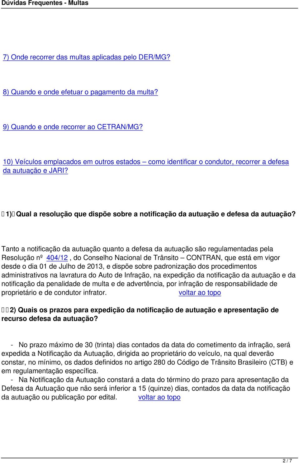 Tanto a notificação da autuação quanto a defesa da autuação são regulamentadas pela Resolução nº 404/12, do Conselho Nacional de Trânsito CONTRAN, que está em vigor desde o dia 01 de Julho de 2013, e