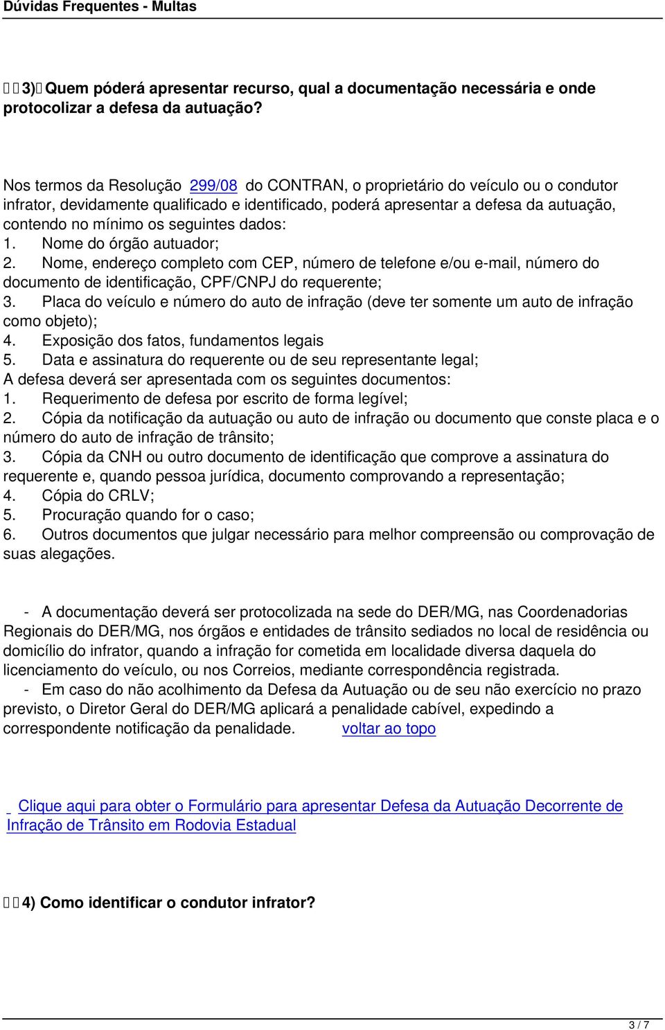 seguintes dados: 1. Nome do órgão autuador; 2. Nome, endereço completo com CEP, número de telefone e/ou e-mail, número do documento de identificação, CPF/CNPJ do requerente; 3.