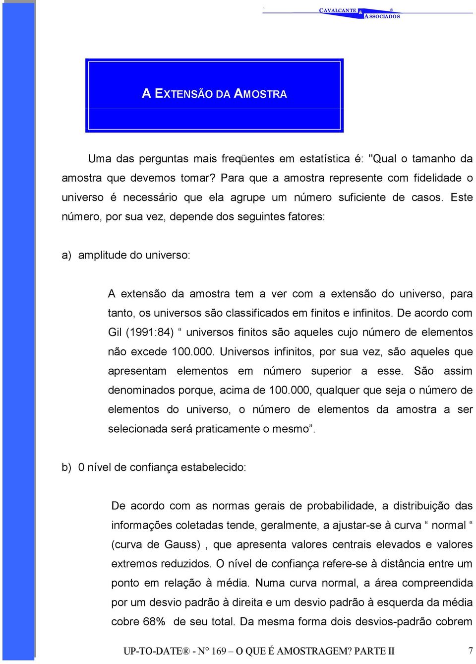 Este número, por sua vez, depende dos seguintes fatores: a) amplitude do universo: A extensão da amostra tem a ver com a extensão do universo, para tanto, os universos são classificados em finitos e