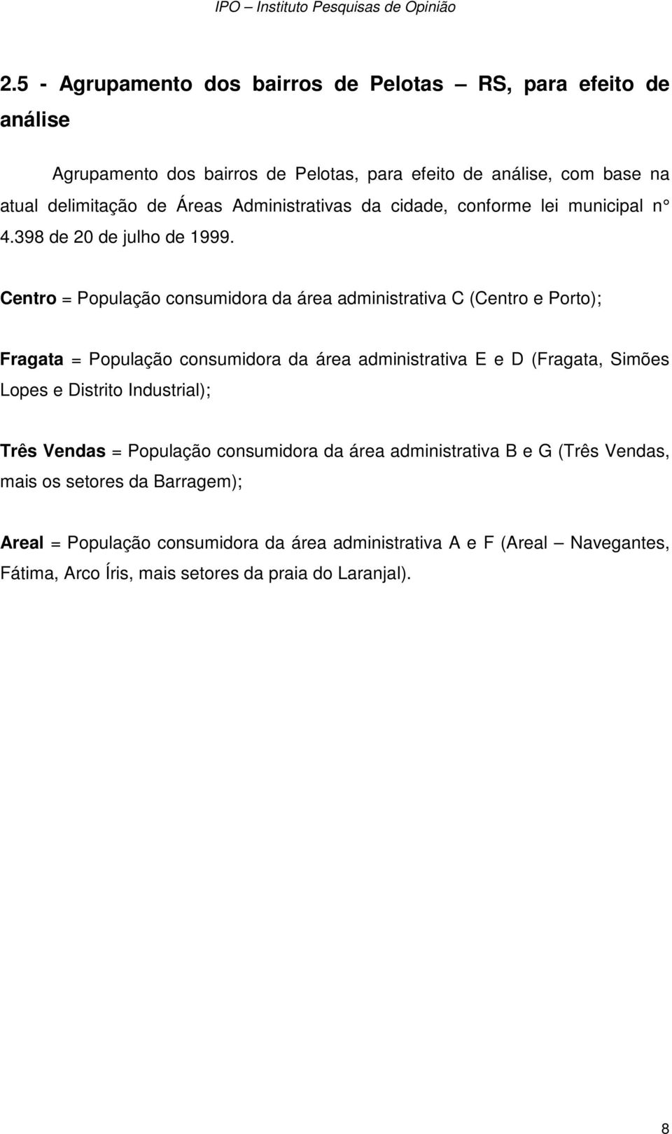 Centro = População consumidora da área administrativa C (Centro e Porto); Fragata = População consumidora da área administrativa E e D (Fragata, Simões Lopes e Distrito