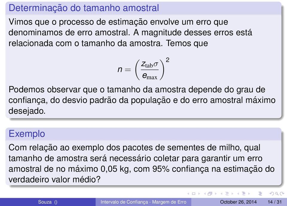 Temos que ( ztab σ n = e max Podemos observar que o tamanho da amostra depende do grau de confiança, do desvio padrão da população e do erro amostral máximo