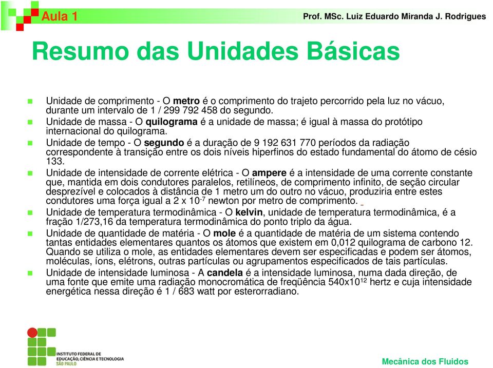 Unidade de tempo - O segundo é a duração de 9 92 63 770 períodos da radiação correspondente à transição entre os dois níveis hiperfinos do estado fundamental do átomo de césio 33.