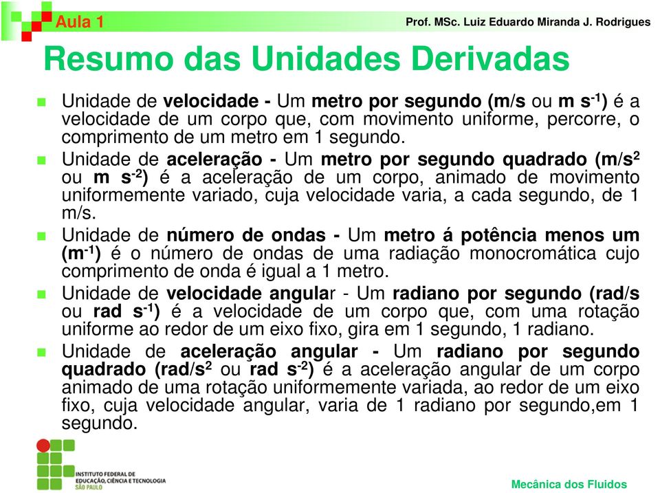 Unidade de número de ondas - Um metro á potência menos um (m - ) é o número de ondas de uma radiação monocromática cujo comprimento de onda é igual a metro.