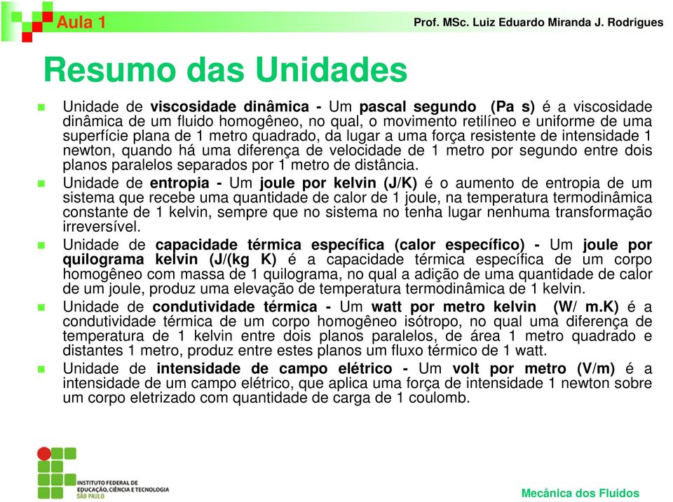 Unidade de entropia - Um joule por kelvin (J/K) é o aumento de entropia de um sistema que recebe uma quantidade de calor de joule, na temperatura termodinâmica constante de kelvin, sempre que no