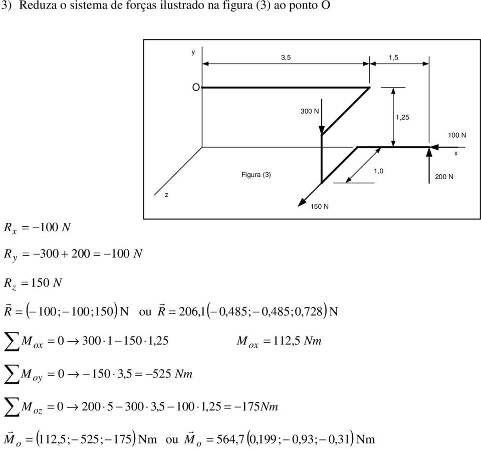 R = 26,1 (,485;,485;,728)N M = 3 1 15 1,25 M = 112, 5 Nm M = 15 3,5 = 525 Nm M