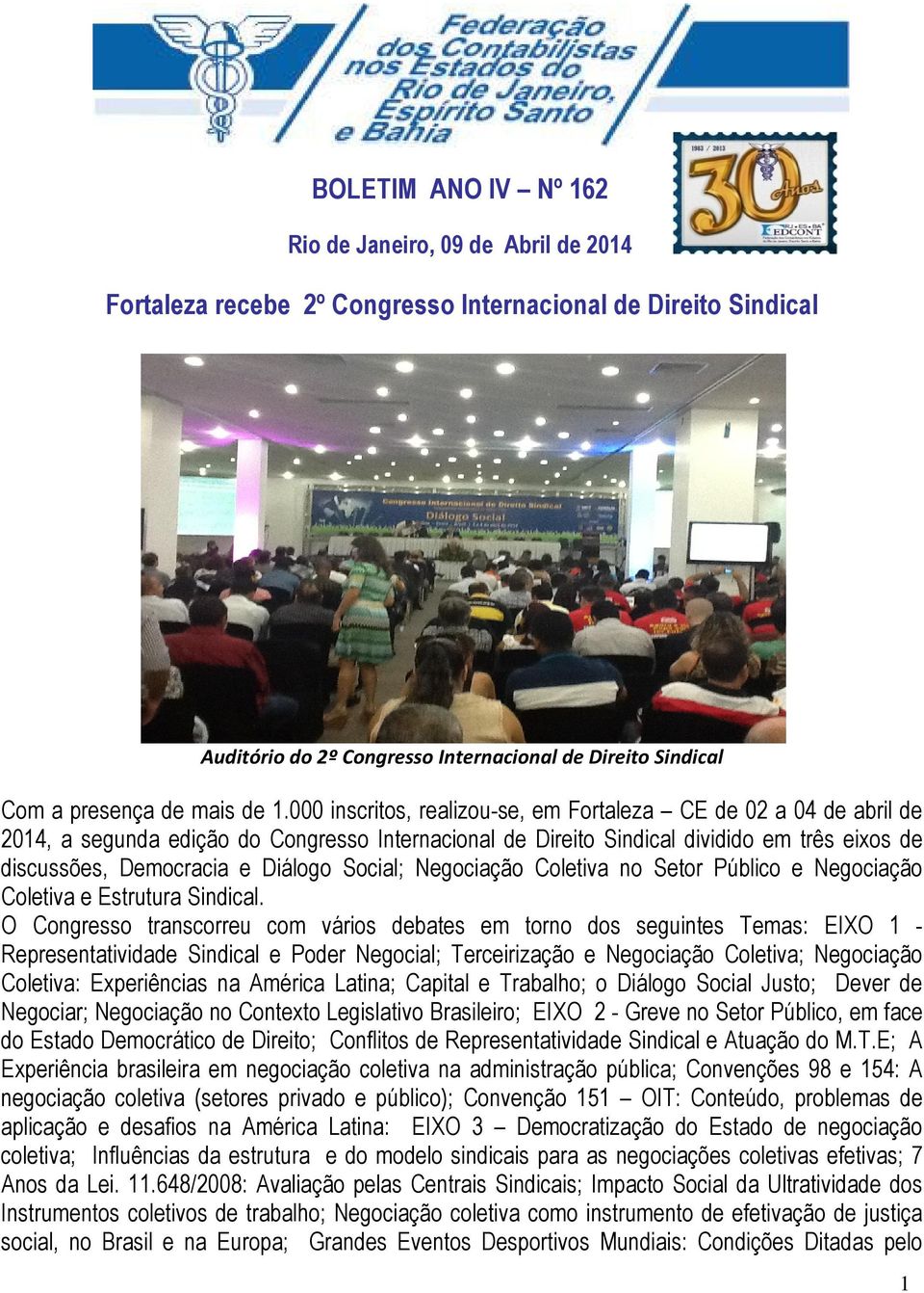 000 inscritos, realizou-se, em Fortaleza CE de 02 a 04 de abril de 2014, a segunda edição do Congresso Internacional de Direito Sindical dividido em três eixos de discussões, Democracia e Diálogo