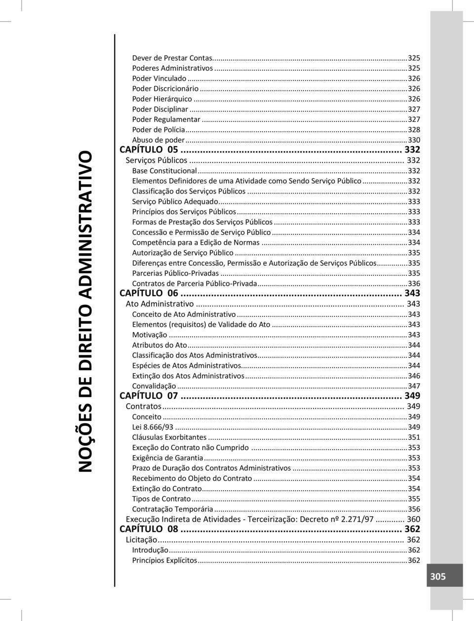 ..332 Elementos Definidores de uma Atividade como Sendo Serviço Público...332 Classificação dos Serviços Públicos...332 Serviço Público Adequado...333 Princípios dos Serviços Públicos.