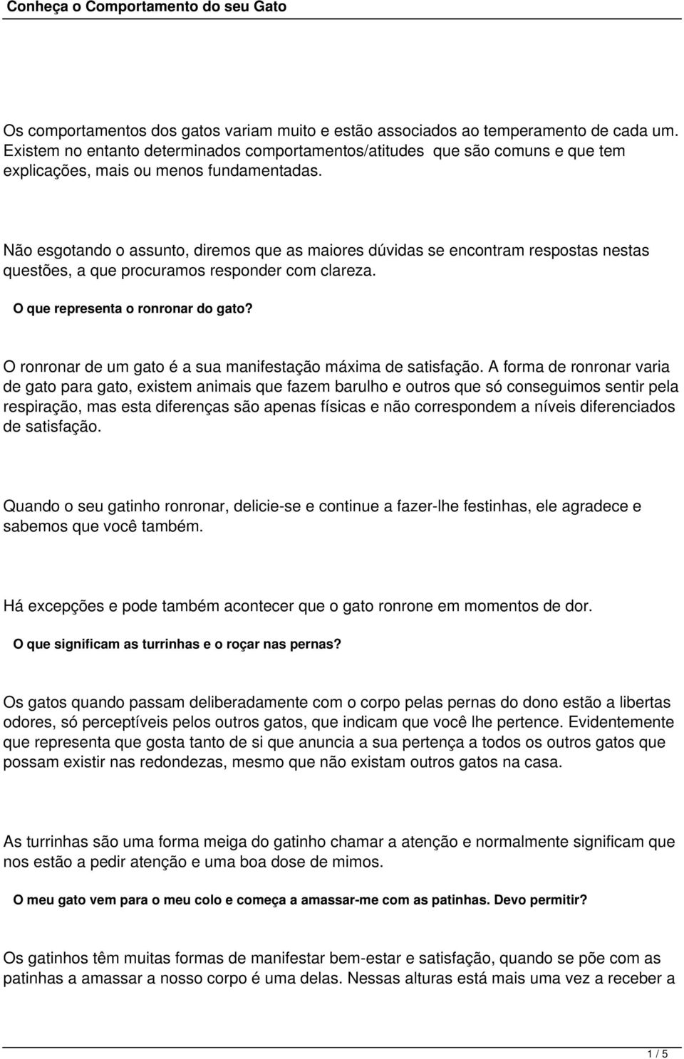 Não esgotando o assunto, diremos que as maiores dúvidas se encontram respostas nestas questões, a que procuramos responder com clareza. O que representa o ronronar do gato?