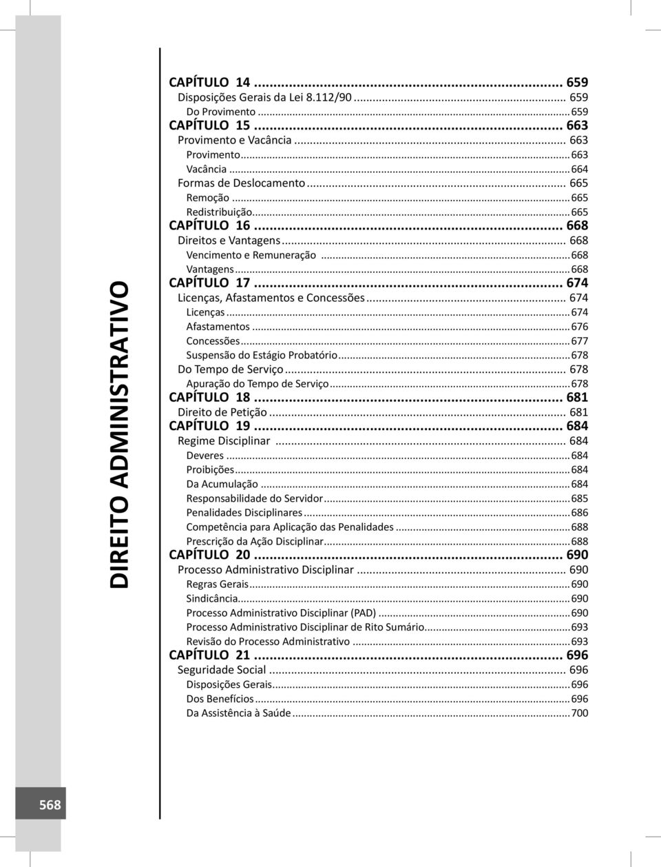 .. 674 Licenças, Afastamentos e Concessões... 674 Licenças...674 Afastamentos...676 Concessões...677 Suspensão do Estágio Probatório...678 Do Tempo de Serviço... 678 Apuração do Tempo de Serviço.