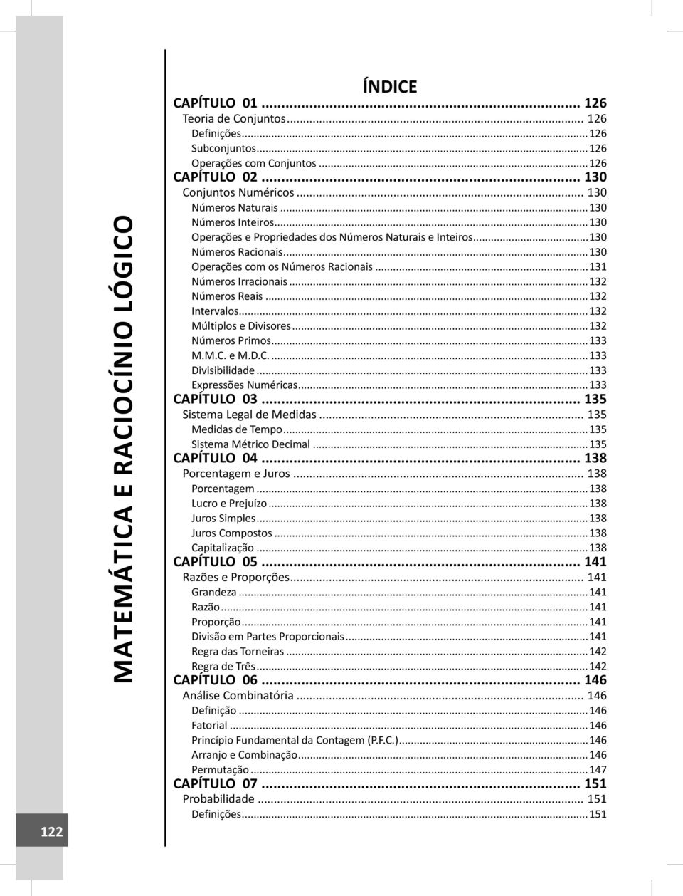 ..132 Números Reais...132 Intervalos...132 Múltiplos e Divisores...132 Números Primos...133 M.M.C. e M.D.C....133 Divisibilidade...133 Expressões Numéricas...133 CAPÍTULO 03.