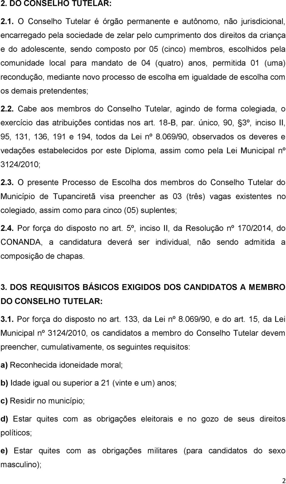 membros, escolhidos pela comunidade local para mandato de 04 (quatro) anos, permitida 01 (uma) recondução, mediante novo processo de escolha em igualdade de escolha com os demais pretendentes; 2.