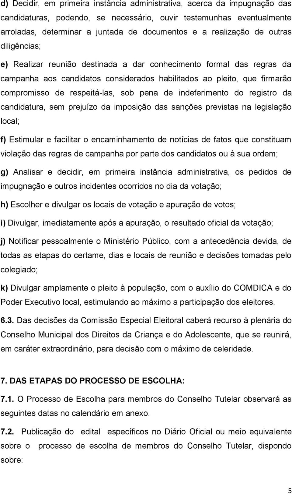 respeitá-las, sob pena de indeferimento do registro da candidatura, sem prejuízo da imposição das sanções previstas na legislação local; f) Estimular e facilitar o encaminhamento de notícias de fatos