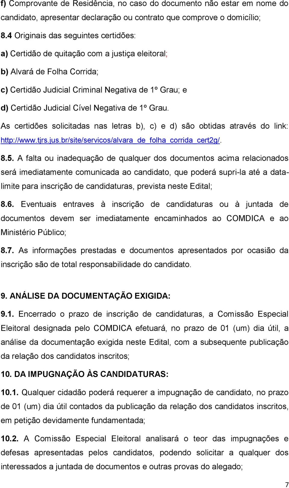 Negativa de 1º Grau. As certidões solicitadas nas letras b), c) e d) são obtidas através do link: http://www.tjrs.jus.br/site/servicos/alvara_de_folha_corrida_cert2g/. 8.5.