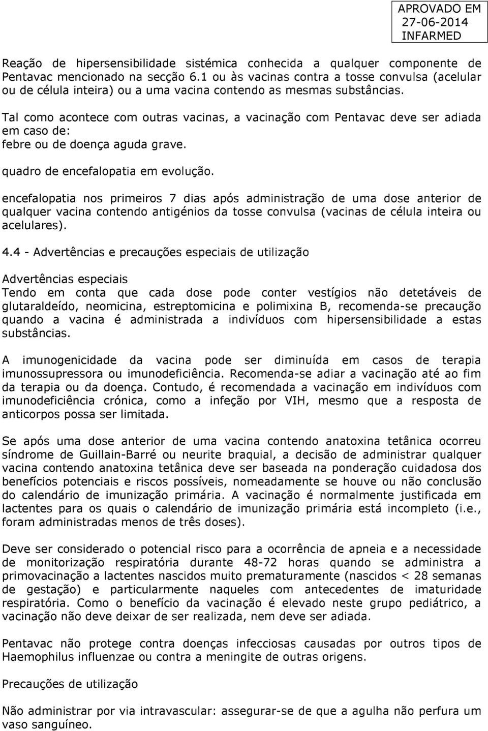 Tal como acontece com outras vacinas, a vacinação com Pentavac deve ser adiada em caso de: febre ou de doença aguda grave. quadro de encefalopatia em evolução.