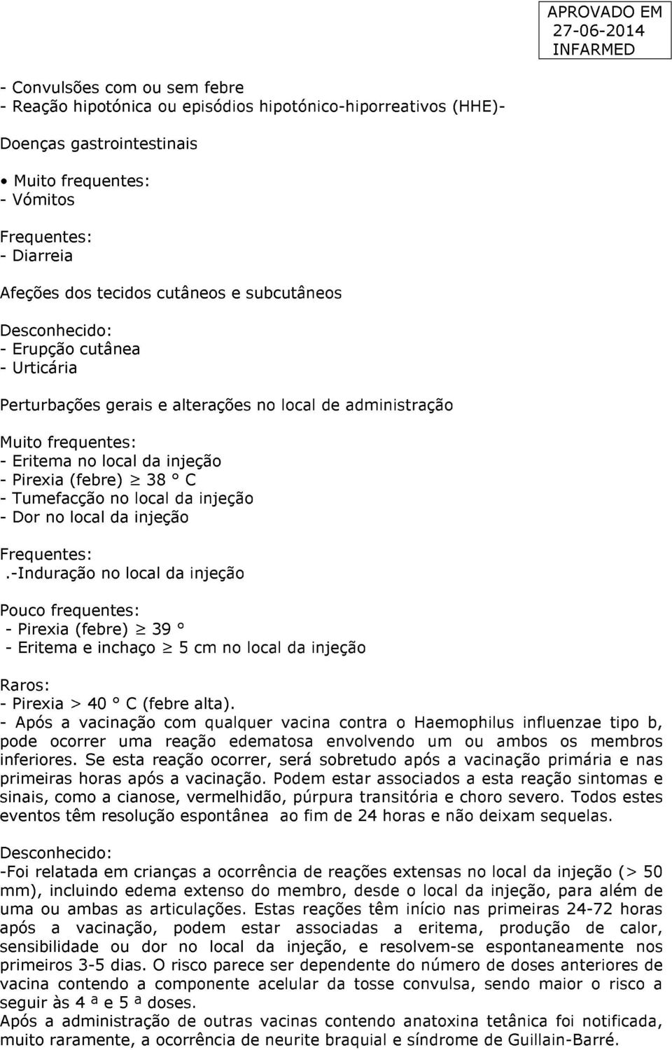 Tumefacção no local da injeção - Dor no local da injeção Frequentes:.